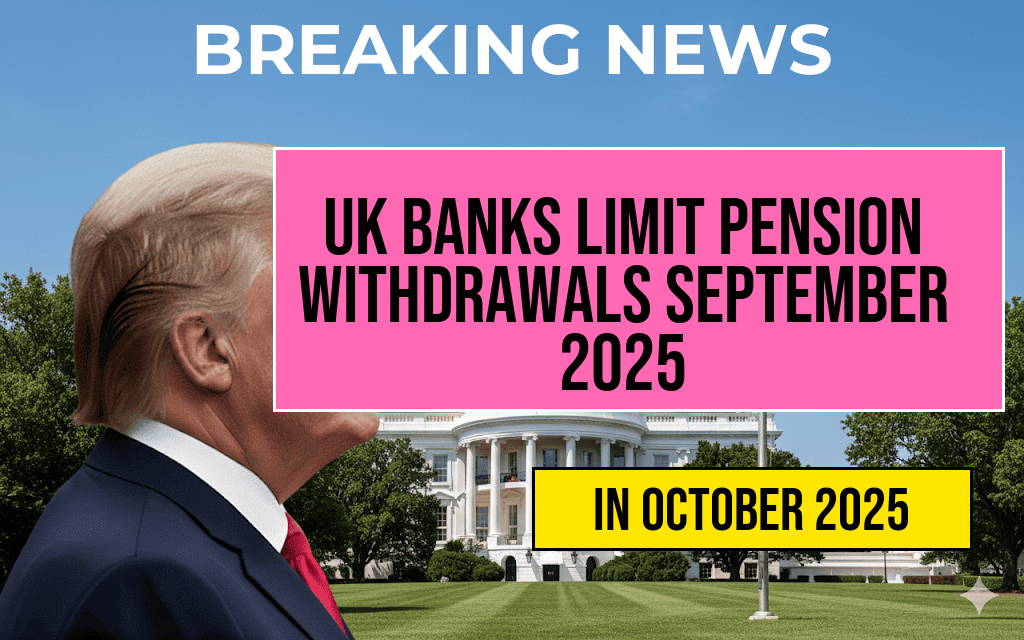 UK Banks Surprise Pensioners with New Withdrawal Limits Beginning September 27, 2025